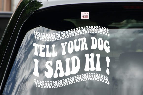 Tell Your Dog I Said Hi Car Decal Svg
